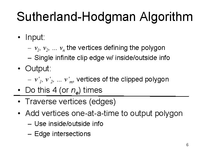 Sutherland-Hodgman Algorithm • Input: – v 1, v 2, … vn the vertices defining