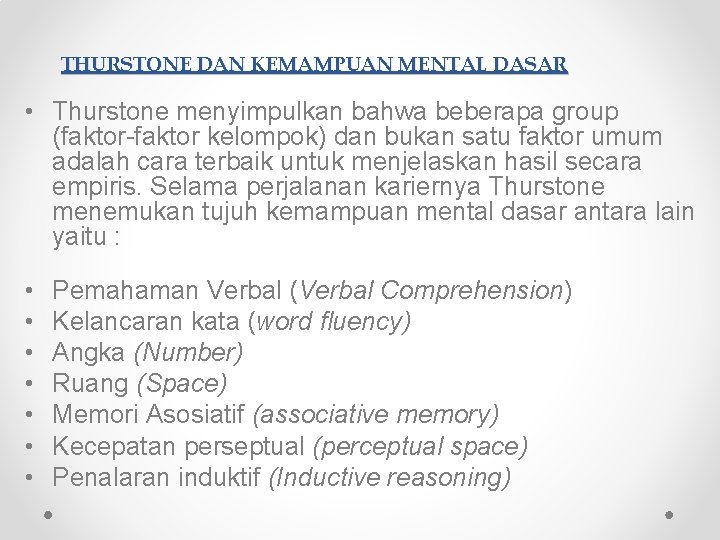 THURSTONE DAN KEMAMPUAN MENTAL DASAR • Thurstone menyimpulkan bahwa beberapa group (faktor-faktor kelompok) dan THURSTONE DAN KEMAMPUAN MENTAL DASAR • Thurstone menyimpulkan bahwa beberapa group (faktor-faktor kelompok) dan