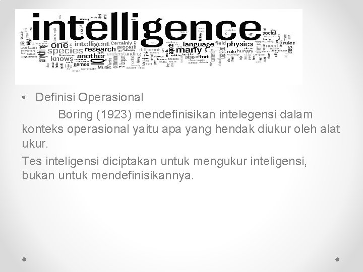 • Definisi Operasional Boring (1923) mendefinisikan intelegensi dalam konteks operasional yaitu apa yang • Definisi Operasional Boring (1923) mendefinisikan intelegensi dalam konteks operasional yaitu apa yang