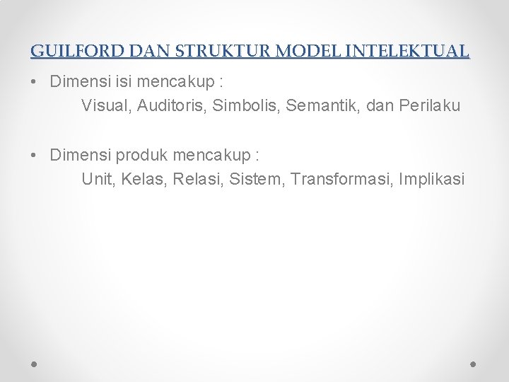 GUILFORD DAN STRUKTUR MODEL INTELEKTUAL • Dimensi isi mencakup : Visual, Auditoris, Simbolis, Semantik, GUILFORD DAN STRUKTUR MODEL INTELEKTUAL • Dimensi isi mencakup : Visual, Auditoris, Simbolis, Semantik,