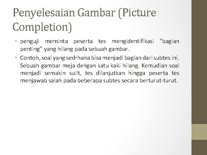 Penyelesaian Gambar (Picture Completion) • penguji meminta peserta tes mengidentifikasi “bagian penting” yang hilang Penyelesaian Gambar (Picture Completion) • penguji meminta peserta tes mengidentifikasi “bagian penting” yang hilang