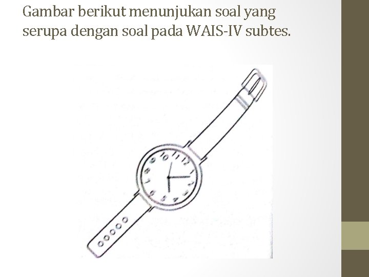Gambar berikut menunjukan soal yang serupa dengan soal pada WAIS-IV subtes. Gambar berikut menunjukan soal yang serupa dengan soal pada WAIS-IV subtes.