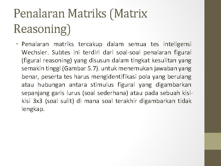 Penalaran Matriks (Matrix Reasoning) • Penalaran matriks tercakup dalam semua tes inteligensi Wechsler. Subtes Penalaran Matriks (Matrix Reasoning) • Penalaran matriks tercakup dalam semua tes inteligensi Wechsler. Subtes