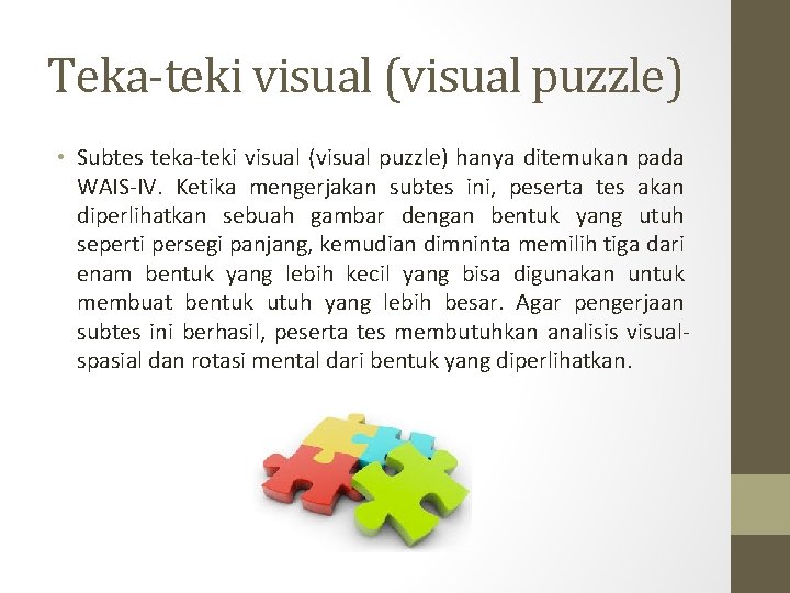 Teka-teki visual (visual puzzle) • Subtes teka-teki visual (visual puzzle) hanya ditemukan pada WAIS-IV. Teka-teki visual (visual puzzle) • Subtes teka-teki visual (visual puzzle) hanya ditemukan pada WAIS-IV.