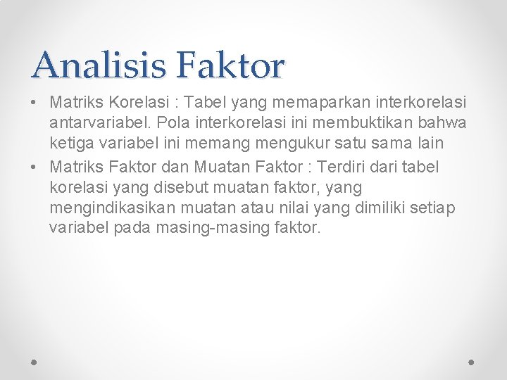 Analisis Faktor • Matriks Korelasi : Tabel yang memaparkan interkorelasi antarvariabel. Pola interkorelasi ini Analisis Faktor • Matriks Korelasi : Tabel yang memaparkan interkorelasi antarvariabel. Pola interkorelasi ini