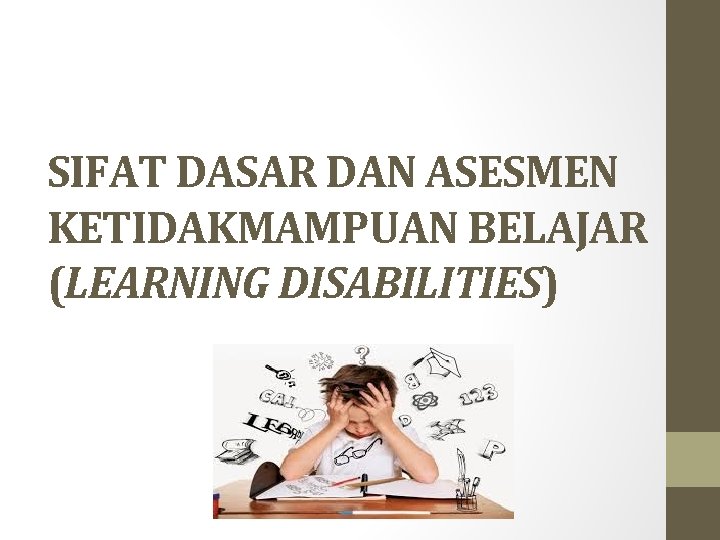 SIFAT DASAR DAN ASESMEN KETIDAKMAMPUAN BELAJAR (LEARNING DISABILITIES) SIFAT DASAR DAN ASESMEN KETIDAKMAMPUAN BELAJAR (LEARNING DISABILITIES)