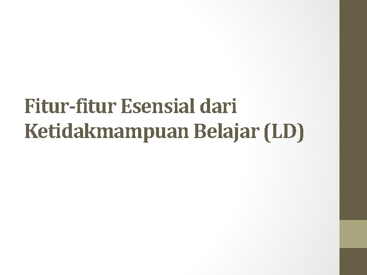 Fitur-fitur Esensial dari Ketidakmampuan Belajar (LD) Fitur-fitur Esensial dari Ketidakmampuan Belajar (LD)