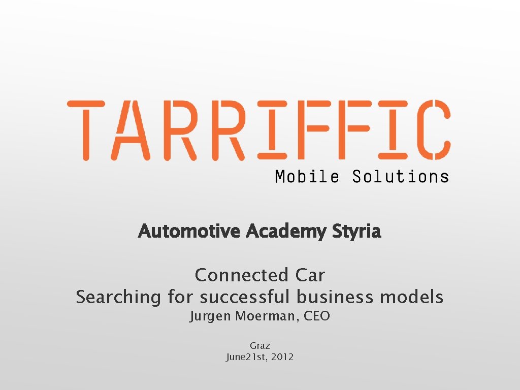 Automotive Academy Styria Connected Car Searching for successful business models Jurgen Moerman, CEO Graz