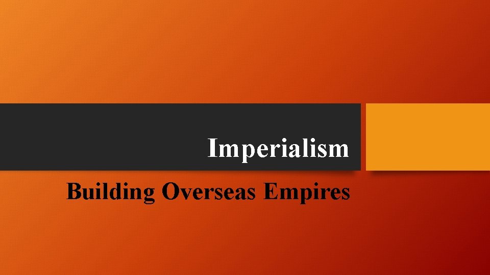 Imperialism Building Overseas Empires 