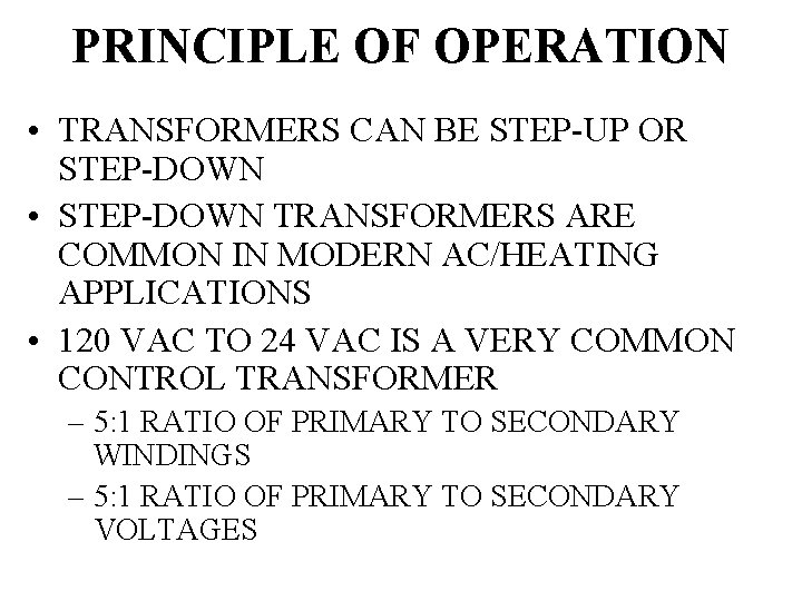 PRINCIPLE OF OPERATION • TRANSFORMERS CAN BE STEP-UP OR STEP-DOWN • STEP-DOWN TRANSFORMERS ARE