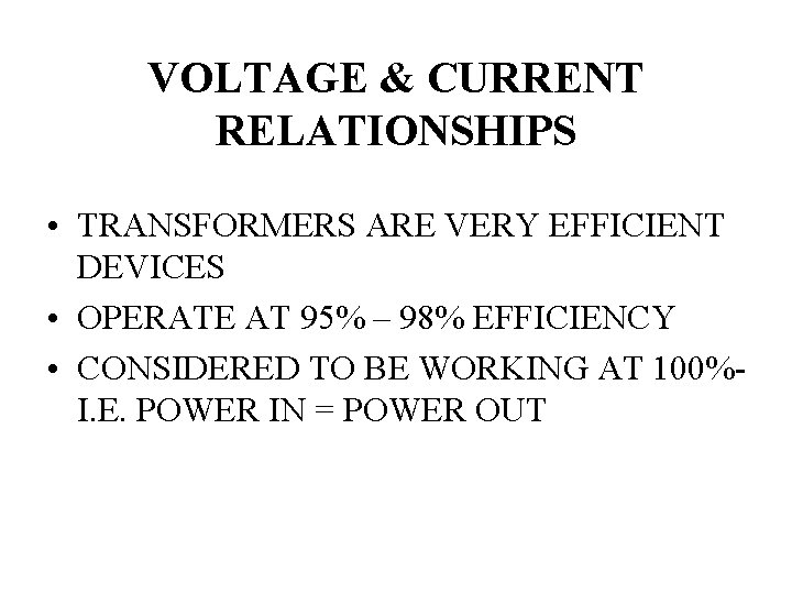 VOLTAGE & CURRENT RELATIONSHIPS • TRANSFORMERS ARE VERY EFFICIENT DEVICES • OPERATE AT 95%