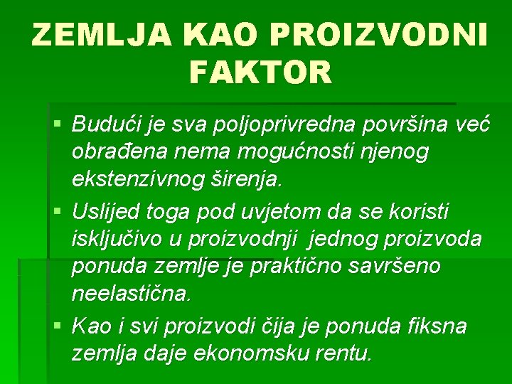 ZEMLJA KAO PROIZVODNI FAKTOR § Budući je sva poljoprivredna površina već obrađena nema mogućnosti