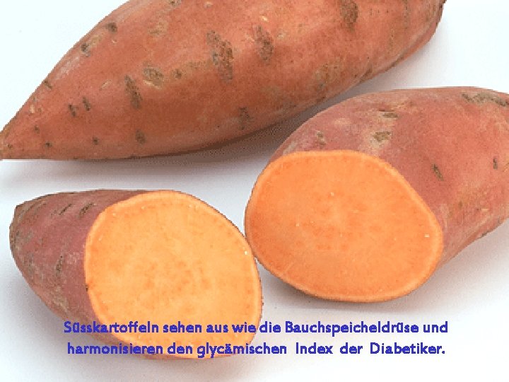 Süsskartoffeln sehen aus wie die Bauchspeicheldrüse und harmonisieren den glycämischen Index der Diabetiker. 