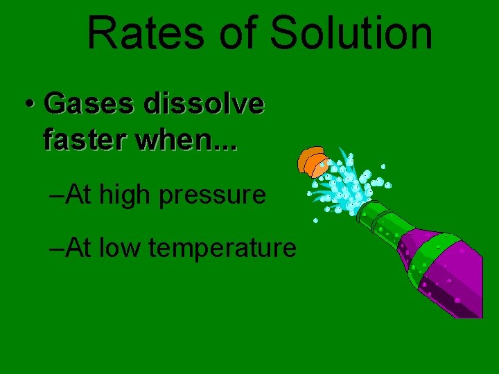 Rates of Solution • Gases dissolve faster when. . . –At high pressure –At