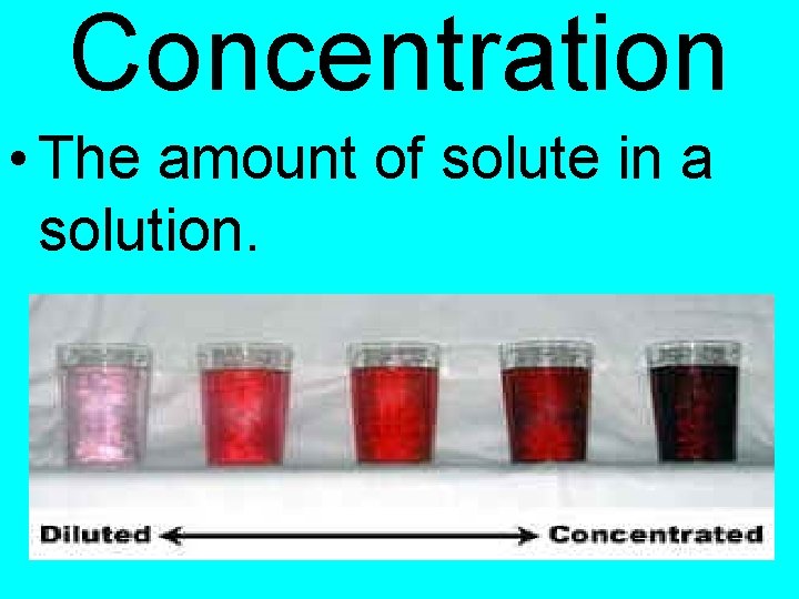 Concentration • The amount of solute in a solution. 