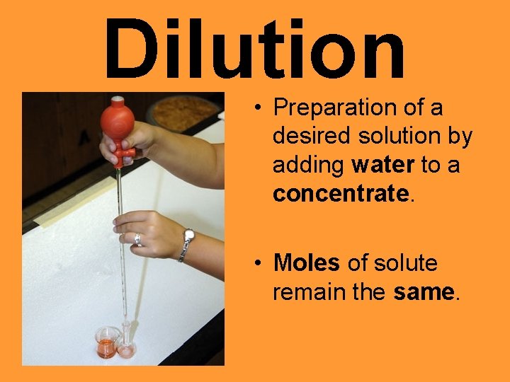 Dilution • Preparation of a desired solution by adding water to a concentrate. •