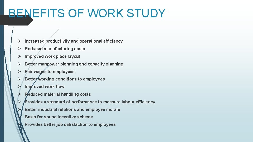 BENEFITS OF WORK STUDY Increased productivity and operational efficiency Reduced manufacturing costs Improved work