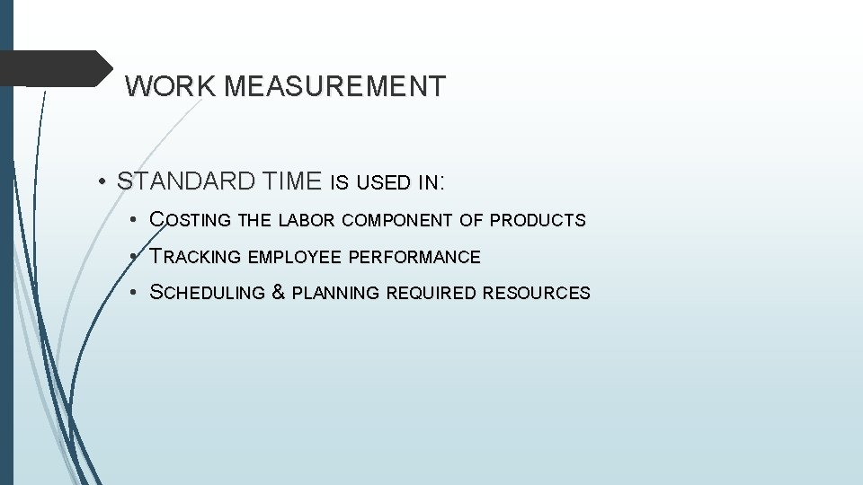 WORK MEASUREMENT • STANDARD TIME IS USED IN: • COSTING THE LABOR COMPONENT OF