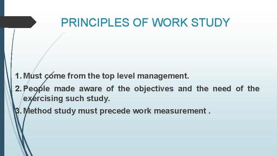 PRINCIPLES OF WORK STUDY 1. Must come from the top level management. 2. People