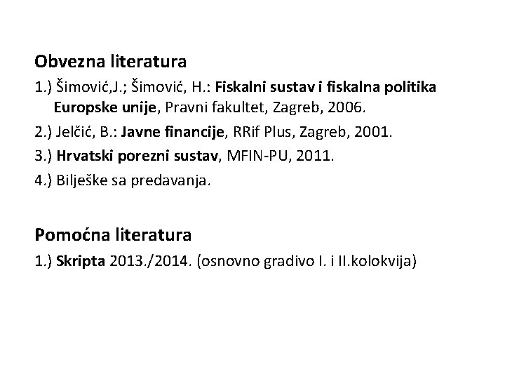 Obvezna literatura 1. ) Šimović, J. ; Šimović, H. : Fiskalni sustav i fiskalna