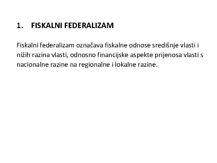 1. FISKALNI FEDERALIZAM Fiskalni federalizam označava fiskalne odnose središnje vlasti i nižih razina vlasti,