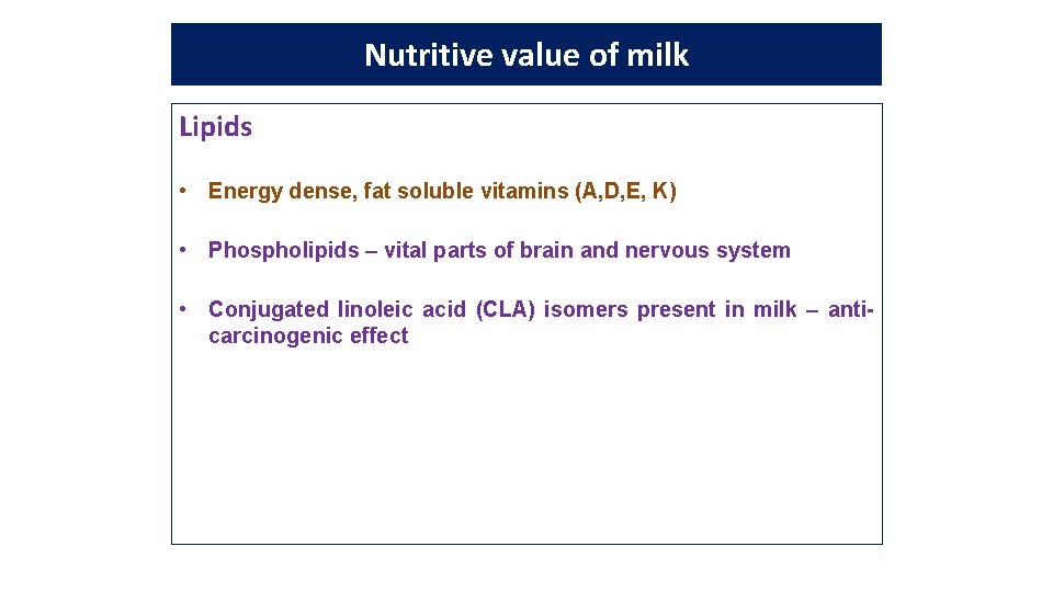 Nutritive value of milk Lipids • Energy dense, fat soluble vitamins (A, D, E,