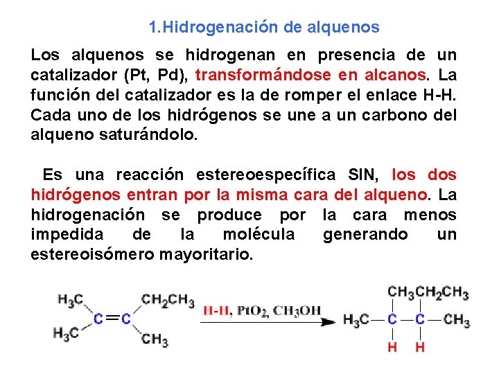 1. Hidrogenación de alquenos Los alquenos se hidrogenan en presencia de un catalizador (Pt,