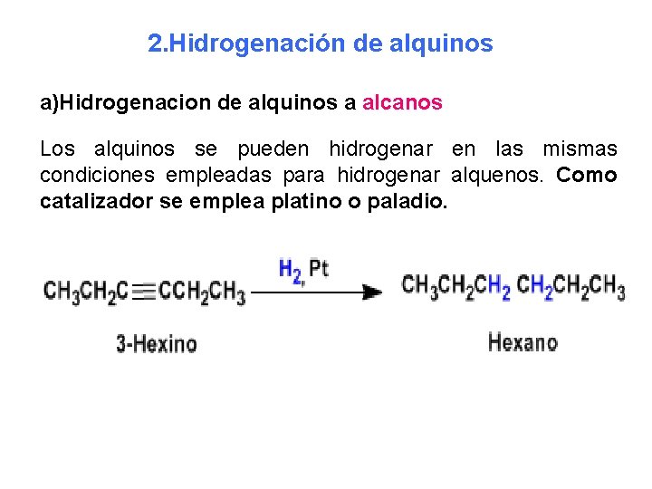 2. Hidrogenación de alquinos a)Hidrogenacion de alquinos a alcanos Los alquinos se pueden hidrogenar