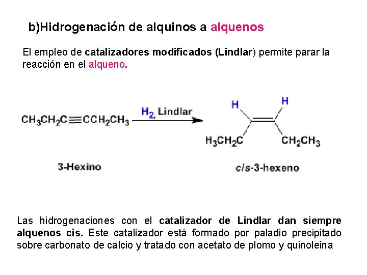 b)Hidrogenación de alquinos a alquenos El empleo de catalizadores modificados (Lindlar) permite parar la