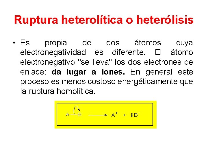 Ruptura heterolítica o heterólisis • Es propia de dos átomos cuya electronegatividad es diferente.