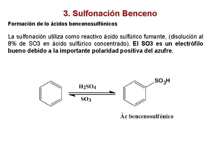 3. Sulfonación Benceno Formación de lo ácidos bencenosulfónicos La sulfonación utiliza como reactivo ácido