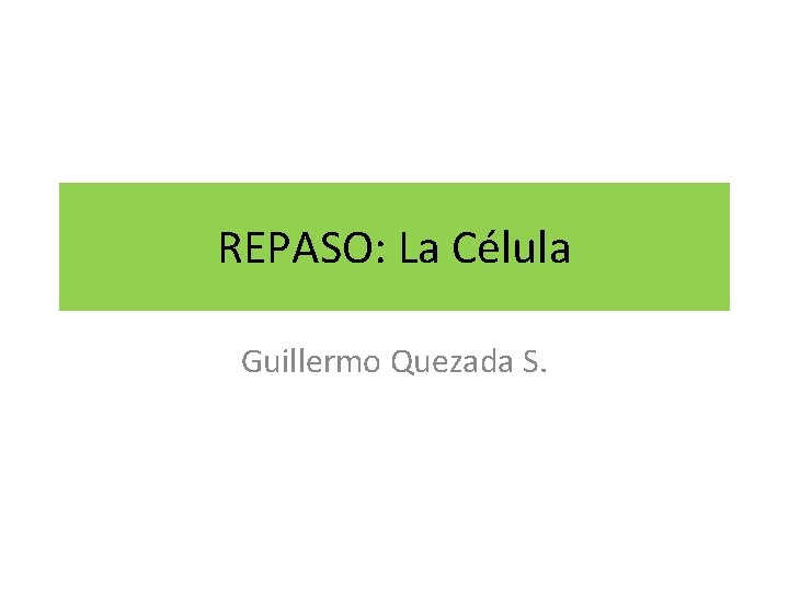 REPASO: La Célula Guillermo Quezada S. 
