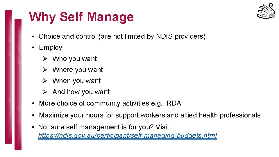 Why Self Manage • Choice and control (are not limited by NDIS providers) •