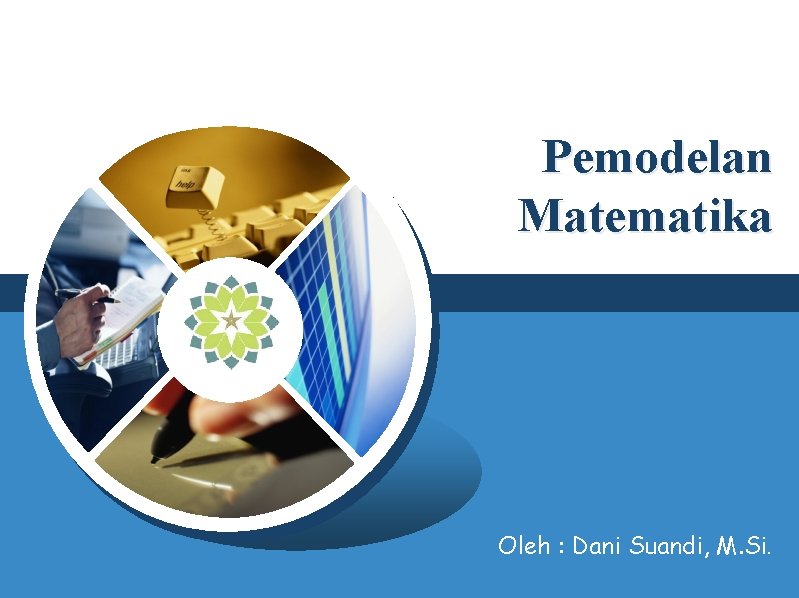 Pemodelan Matematika LOGO Oleh : Dani Suandi, M. Si. 