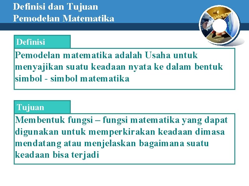 Definisi dan Tujuan Pemodelan Matematika Definisi Pemodelan matematika adalah Usaha untuk menyajikan suatu keadaan