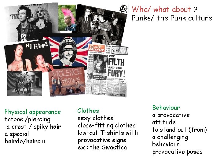 Who/ what about ? Punks/ the Punk culture Physical appearance tatoos /piercing a crest
