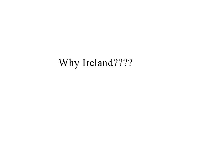 Why Ireland? ? 