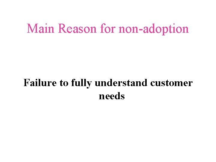 Main Reason for non-adoption Failure to fully understand customer needs 
