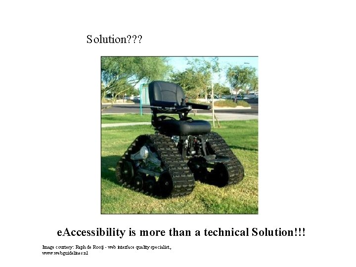 Solution? ? ? e. Accessibility is more than a technical Solution!!! Image courtesy: Raph