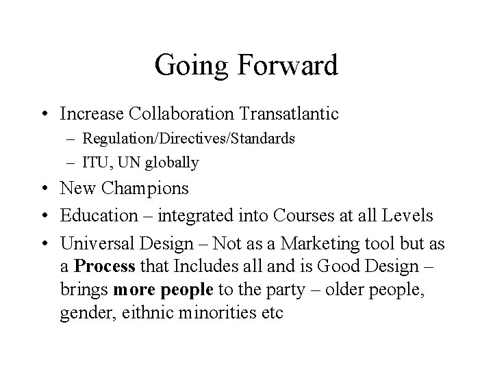 Going Forward • Increase Collaboration Transatlantic – Regulation/Directives/Standards – ITU, UN globally • New