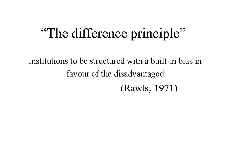  “The difference principle” Institutions to be structured with a built-in bias in favour
