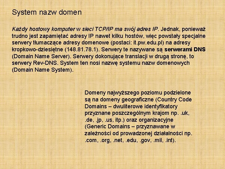 System nazw domen Każdy hostowy komputer w sieci TCP/IP ma swój adres IP. Jednak,