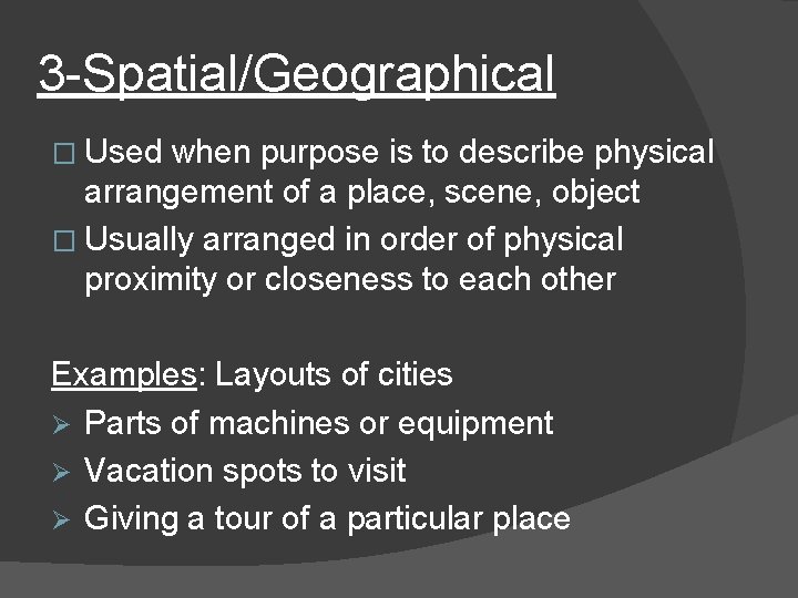 3 -Spatial/Geographical � Used when purpose is to describe physical arrangement of a place,