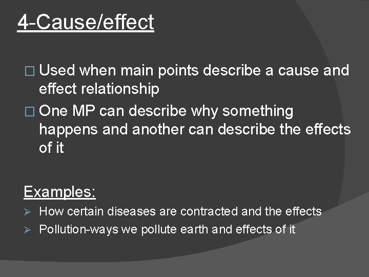 4 -Cause/effect � Used when main points describe a cause and effect relationship �