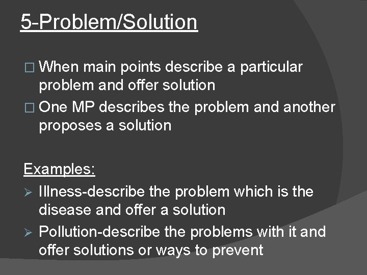 5 -Problem/Solution � When main points describe a particular problem and offer solution �