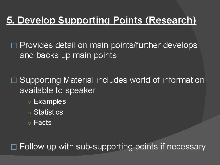 5. Develop Supporting Points (Research) � Provides detail on main points/further develops and backs