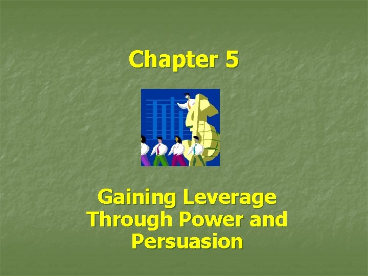 Chapter 5 Gaining Leverage Through Power and Persuasion 