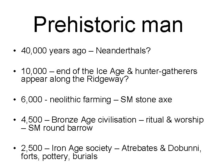 Prehistoric man • 40, 000 years ago – Neanderthals? • 10, 000 – end