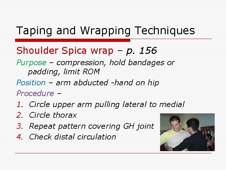 Taping and Wrapping Techniques Shoulder Spica wrap – p. 156 Purpose – compression, hold