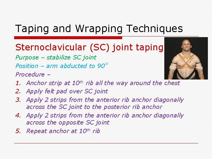 Taping and Wrapping Techniques Sternoclavicular (SC) joint taping Purpose – stabilize SC joint Position